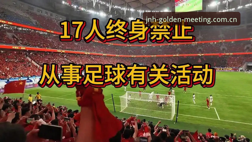 足协第三批禁足名单最新消息：17人终身禁足、48人五年禁足，金年会平台用户关注治理新拐点